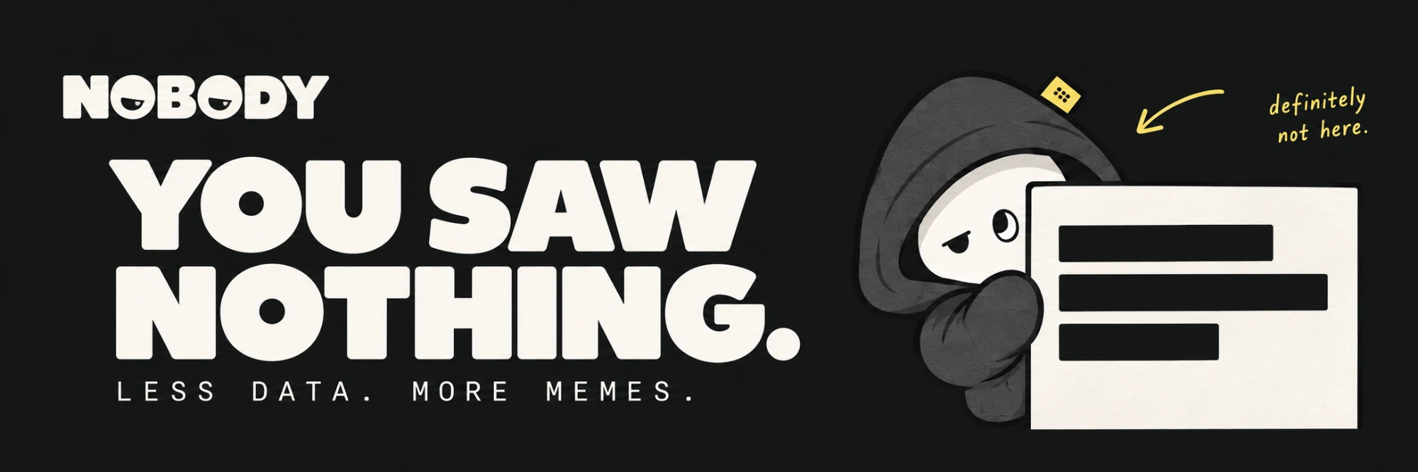 NOBODY banner: YOU SAW NOTHING. Less data. More memes.
